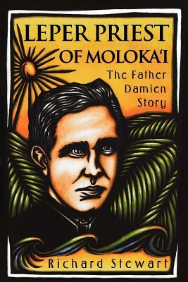 Leper Priest of Molokai: The Father Damien Story by Richard Stewart