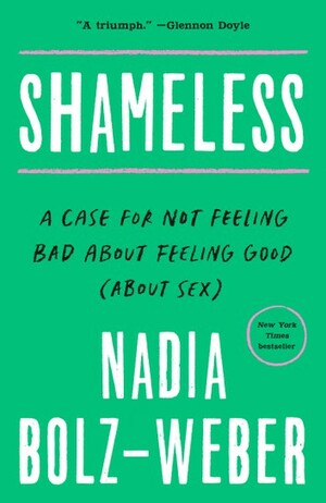 Shameless: A Case for Not Feeling Bad About Feeling Good (About Sex) by Nadia Bolz-Weber