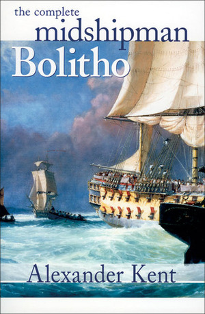 The Complete Midshipman Bolitho: Richard Bolitho, Midshipman, Midshipman Bolitho and the Avenger & Band of Brothers by Alexander Kent, Douglas Reeman