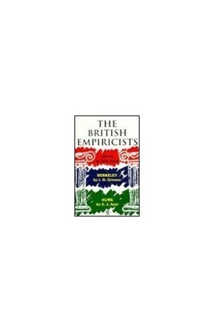 The British Empiricists: Locke, Berkeley, Hume by J. O. Urmson, John Montfort Dunn, A.J. Ayer