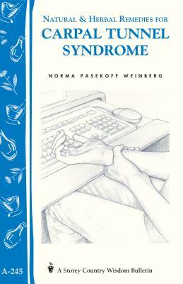 Natural & Herbal Remedies for Carpal Tunnel Syndrome: Storey Country Wisdom Bulletin A-245 by Norma Pasekoff Weinberg