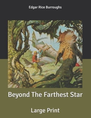 Beyond The Farthest Star: Large Print by Edgar Rice Burroughs