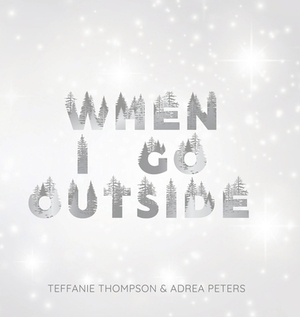 When I Go Outside I Go Inside by Teffanie Thompson, Adrea Peters