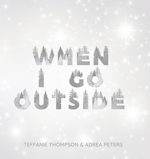 When I Go Outside I Go Inside by Adrea Peters, Teffanie Thompson