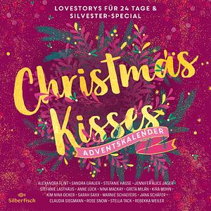 Christmas Kisses. Ein Adventskalender. by Nina MacKay, Kim Nina Ocker, Rose Snow, Stefanie Lasthaus, Anne Lück, Rebekka Weiler, Jennifer Alice Jager, Stefanie Hasse, Alexandra Flint, Sarah Saxx, Claudia Siegmann, Kira Mohn, Sandra Grauer, Jana Schäfer, Marnie Schaefers, Stella Tack, Greta Milán