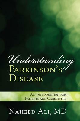 Understanding Parkinson's Disease: An Introduction for Patients and Caregivers by Naheed Ali