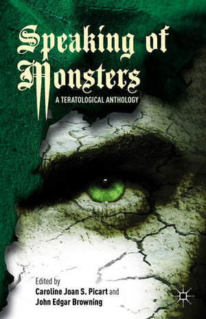 Speaking of Monsters: A Teratological Anthology by John Edgar Browning, Caroline Joan S. Picart