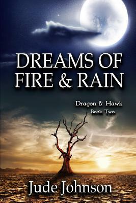 Dreams of Fire & Rain: Dragon & Hawk Book Two by Jude Johnson