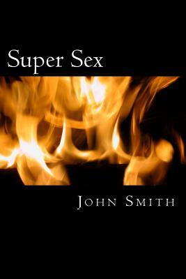 Super Sex: Never Before Revealed Secret by John Smith