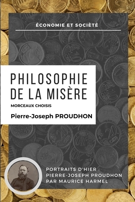 Philosophie de la misère - Morceaux Choisis: Portraits d'Hier: Pierre-Joseph Proudhon par Maurice Harmel by Pierre-Joseph Proudhon