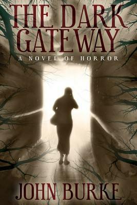 The Dark Gateway: A Novel of Horror by John Burke