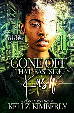 Gone Off That Eastside Kush: A Standalone Novel by Kellz Kimberly