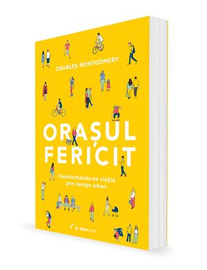 Orașul fericit: transformându-ne viețile prin design urban by Charles Montgomery