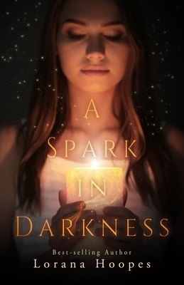 A Spark in Darkness: Christian Speculative Fiction by Lorana Hoopes