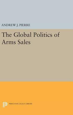 The Global Politics of Arms Sales by Andrew J. Pierre