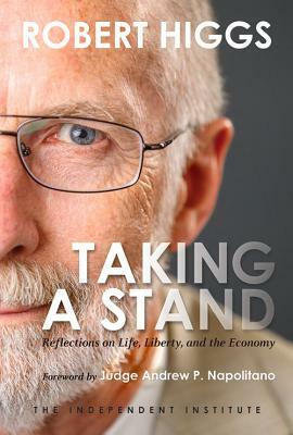 Taking a Stand: Reflections on Life, Liberty, and the Economy by Robert Higgs