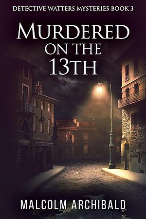 Murdered on the 13th by Malcolm Archibald