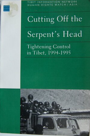 Cutting Off the Serpent's Head: Tightening Control in Tibet, 1994-1995 by Robert Barnett, Tibet Information Network Staff, Human Rights Watch