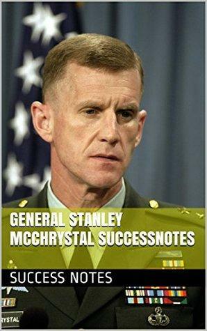 General Stanley McChrystal SuccessNotes: Team of Teams, My Share of the Task, Duty, Robert M Gates, Spec Ops, And Obama's Wars by Success Notes