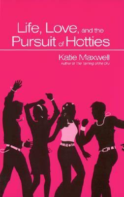 Life, Love, and the Pursuit of Hotties by Katie Maxwell, Katie MacAlister