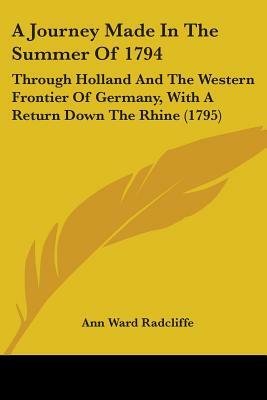A Journey Made in the Summer of 1794, Through Holland and the Western Frontier of Germany by Ann Radcliffe