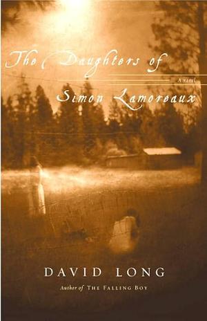 The Daughters of Simon Lamoreaux: A Novel by David Long