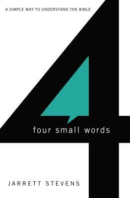 Four Small Words: A Simple Way to Understand the Bible by Jarrett Stevens