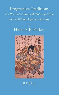 Progressive Traditions: An Illustrated Study of Plot Repetition in Traditional Japanese Theatre [With CD] by Helen Parker