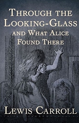 Through the Looking Glass (And What Alice Found There) Annotated by Lewis Carroll