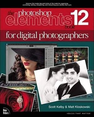 The Photoshop Elements 12 Book for Digital Photographers by Scott Kelby, Matt Kloskowski