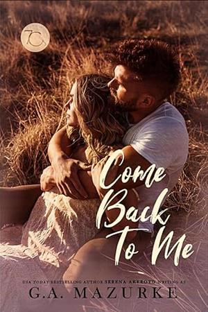 Come Back To Me by G.A. Mazurke, Serena Akeroyd