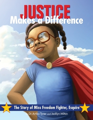 Justice Makes a Difference: The Story of Miss Freedom Fighter Esquire by Artika R. Tyner, Jacklyn M. Milton