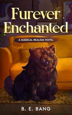 Furever Enchanted: A Magical Realism Novel by B. E. Bang, B. E. Bang, .