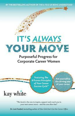 It's Always Your Move: Purposeful Progress for Corporate Career Women by Kay White