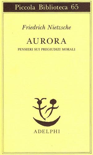 Aurora. Pensieri sui pregiudizi morali by Giorgio Colli, Friedrich Nietzsche