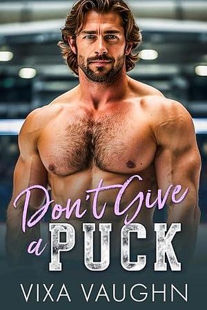 Don't Give A Puck: A Second Chance Hockey Romance by Vixa Vaughn, Vixa Vaughn