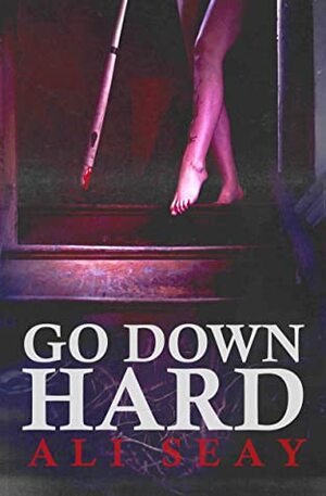 Go Down Hard by Ali Seay