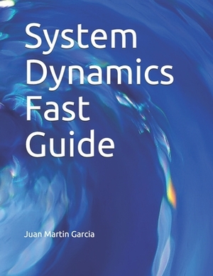 System Dynamics Fast Guide: A basic tutorial with examples for modeling, analysis and simulate the complexity of business and environmental system by 