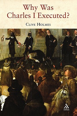 Why Was Charles I Executed? by Clive Holmes