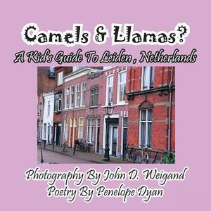 Camels & Llamas? a Kid's Guide to Leiden, Netherlands by Penelope Dyan