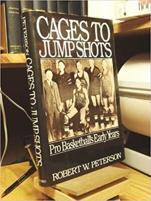 Cages To Jump Shots: Pro Basketball's Early Years by Robert W. Peterson