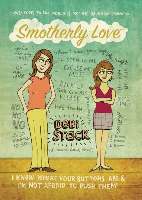 Smotherly Love: I Know Where Your Buttons Are and I'm Not Afraid to Push Them! by Debi Stack