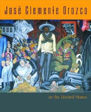 Jose Clemente Orozco in the United States by Renato González Mello, Victor Alejandro Sorell, Jacquelynn Baas, Francisco Reyes Palma, Dawn Ades, Karen Cordero Reiman, Rita Eder, James Oles, Diane Miliotes