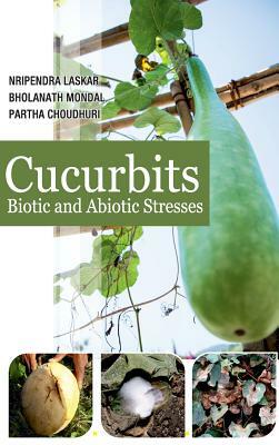 Cucurbits: Biotic and Abiotic Stresses: Biotic and Abiotic Stresses by Nripendra Laskar, Partha Choudhuri, Bholanath Mondal