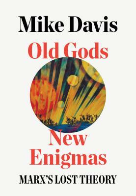 Old Gods, New Enigmas: Marx's Lost Theory by Mike Davis