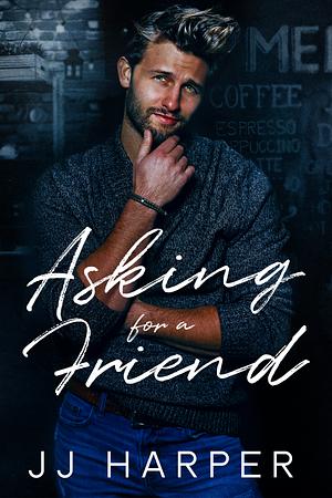 Asking for a Friend by JJ Harper, JJ Harper