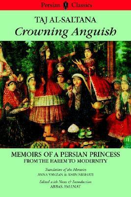 Crowning Anguish: Memoirs of a Persian Princess from the Harem to Modernity, 1884-1914 by Taj al-Saltaneh