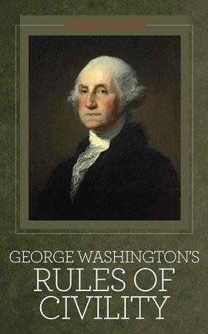 George Washington's Rules of Civility: And Other Writings Illustrated by George Washington, George Washington