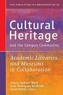 Cultural Heritage and the Campus Community: Academic Libraries and Museums in Collaboration by Scott Walter, Alexia Hudson-Ward, Julie Rodrigues Widholm