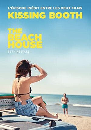 The Kissing Booth - The Beach House (L'épisode inédit entre les deux films) by Beth Reekles, Brigitte Hébert